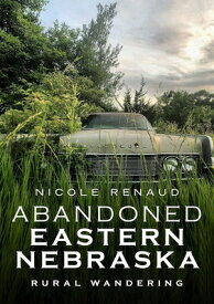 Abandoned Eastern Nebraska: Rural Wandering ABANDONED EASTERN NEBRASKA （America Through Time） [ Nicole Renaud ]