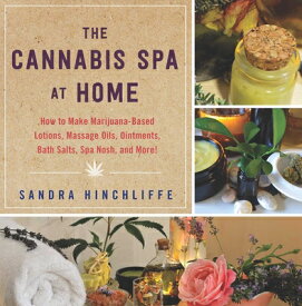 The Cannabis Spa at Home: How to Make Marijuana-Infused Lotions, Massage Oils, Ointments, Bath Salts CANNABIS SPA AT HOME [ Sandra Hinchliffe ]