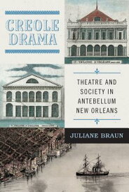 Creole Drama: Theatre and Society in Antebellum New Orleans CREOLE DRAMA （Writing the Early Americas） [ Juliane Braun ]