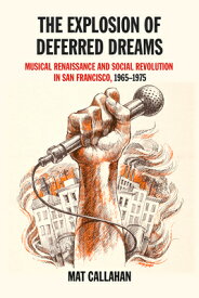 Explosion of Deferred Dreams: Musical Renaissance and Social Revolution in San Francisco, 1965-1975 EXPLOSION OF DEFERRED DREAMS [ Mat Callahan ]