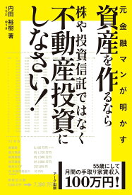 55歳にして月間の手取り家賃収入100万円！ 元金融マンが明かす 「資産を作るなら株や投資信託ではなく不動産投資にしなさい！」 [ 内田 裕樹 ]