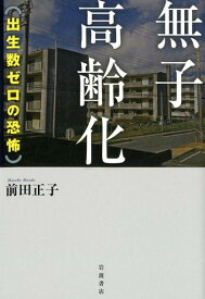 無子高齢化　出生数ゼロの恐怖 [ 前田 正子 ]