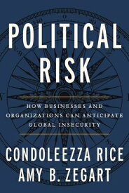 Political Risk: How Businesses and Organizations Can Anticipate Global Insecurity POLITICAL RISK [ Condoleezza Rice ]