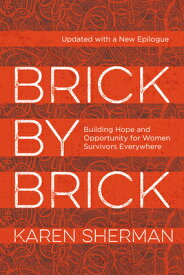 Brick by Brick: Building Hope and Opportunity for Women Survivors Everywhere BRICK BY BRICK [ Karen Sherman ]