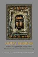God's Mirror: Renewal and Engagement in French Catholic Intellectual Culture in the Mid-Twentieth Ce