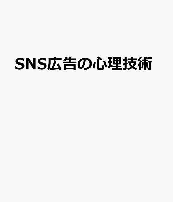 SNS広告の心理技術 SNS広告の心理技術 最新研究でわかったお客がポチりたくなる心の