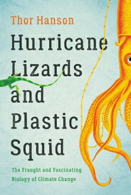 Hurricane Lizards and Plastic Squid: The Fraught and Fascinating Biology of Climate Change HURRICANE LIZARDS & PLASTIC SQ [ Thor Hanson ]