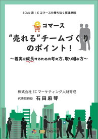 【POD】Eコマース“売れる”チームづくりのポイント！ ～着実に成長するための考え方、取り組み方～ （ECMJ流！Eコマースを勝ち抜く原理原則） [ 石田麻琴 ]