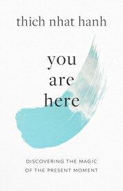 You Are Here: Discovering the Magic of the Present Moment YOU ARE HERE [ Thich Nhat Hanh ]