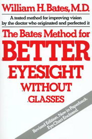 The Bates Method for Better Eyesight Without Glasses BATES METHOD FOR BETTER EYESIG [ William H. Bates ]