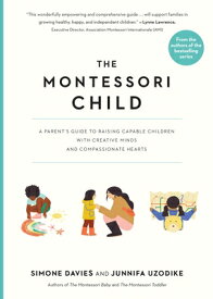 The Montessori Child: A Parent's Guide to Raising Capable Children with Creative Minds and Compassio MONTESSORI CHILD （The Parents' Guide to Montessori） [ Simone Davies ]