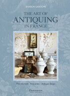 The Art of Antiquing in France: Flea Markets - Brocantes - Antique Shops ART OF ANTIQUING IN FRANC…