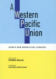 A　Western　Pacific　Union：Japan’s　New　Geop （英文版）西太平洋連合のすすめ：日本の「新しい地政 [ 相澤伸広 ]