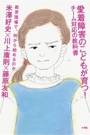 愛着障害のこどもが育つ！チーム対応の教科書 教育現場で、何から始めるのか [ 米澤 好史 ]