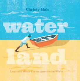 Water Land: Land and Water Forms Around the World WATER LAND [ Christy Hale ]