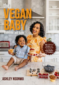 The Vegan Baby Cookbook and Guide: 100+ Delicious Recipes and Parenting Tips for Raising Vegan Babie VEGAN BABY CKBK & GD [ Ashley Renne Nsonwu ]