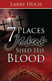 7 Places Jesus Shed His Blood 7 PLACES JESUS SHED HIS BLOOD [ Larry Huch ]