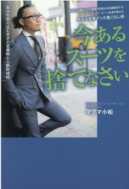 今あるスーツを捨てなさい　-全国20店舗以上FC展開・年間5000着販売する オーダースーツ社長が教える 売れる営業マンの着こなし術 [ マグマ小松 ]