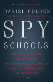 Spy Schools: How the CIA, FBI, and Foreign Intelligence Secretly Exploit America's Universities SPY SCHOOLS [ Daniel Golden ]