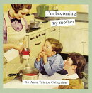 I'M BECOMING MY MOTHER(P)