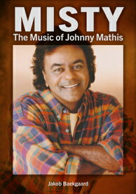 Misty: The Music of Johnny Mathis MISTY THE MUSIC OF JOHNNY MATH [ Jakob Baekgaard ]
