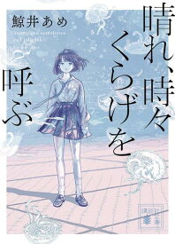 晴れ、時々くらげを呼ぶ （講談社文庫） [ 鯨井 あめ ]