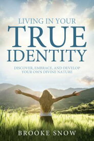 Living in Your True Identity: Discover, Embrace, and Develop Your Own Divine Nature LIVING IN YOUR TRUE IDENTITY [ Brooke Snow ]