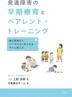 発達障害の早期療育とペアレント・トレーニング 親も保育士も、いつでもはじめられる・すぐに使える [ 上…