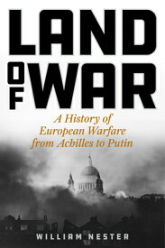 Land of War: A History of European Warfare from Achilles to Putin LAND OF WAR [ William Nester ]