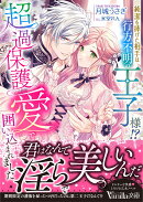純潔を捧げた相手は行方不明の王子様!?　超過保護愛で囲い込まれました