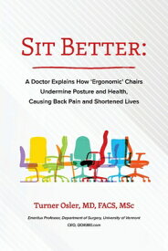 Sit Better: A Doctor Explains How "Ergonomic" Chairs Undermine Posture and Health, Causing Back Pain SIT BETTER [ Turner Osler ]