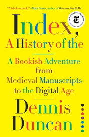 Index, A History of the: A Bookish Adventure from Medieval Manuscripts to the Digital Age INDEX A HIST OF THE [ Dennis Duncan ]