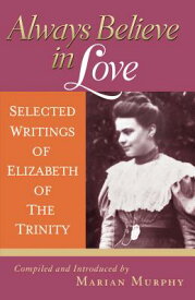 Always Believe in Love: Selected Writings of Elizabeth of the Trinity ALWAYS BELIEVE IN LOVE [ Elizabeth of the Trinity ]