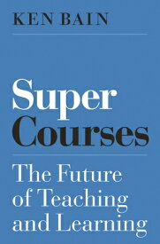 Super Courses: The Future of Teaching and Learning SUPER COURSES （Skills for Scholars） [ Ken Bain ]