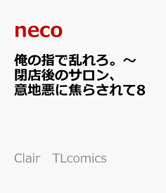 俺の指で乱れろ。～閉店後のサロン、意地悪に焦らされて8 （Clair　TLcomics） [ neco ]