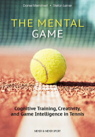The Mental Game: Cognitive Training, Creativity, and Game Intelligence in Tennis MENTAL GAME [ Daniel Memmert ]