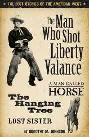 The Man Who Shot Liberty Valance: The Best Stories of the American West MAN WHO SHOT LIBERTY VALANCE [ Dorothy Johnson ]
