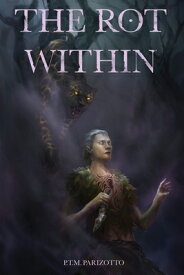 The Rot Within: Book One of the Tales of a World Devoured ROT W/IN （Tales of a World Devoured） [ P. T. M. Parizotto ]