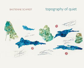 Bastienne Schmidt: Topography of Quiet BASTIENNE SCHMIDT TOPOGRAPHY O [ Bastienne Schmidt ]