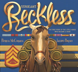Sergeant Reckless: The True Story of the Little Horse Who Became a Hero SERGEANT RECKLESS [ Patricia McCormick ]