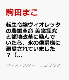 転生令嬢ヴィオレッタの農業革命　美食探究と領地改革に励んでいたら、氷の侯爵様に溺愛されていました？（2） （アース・スター　コミックス） [ 駒田まこ ]