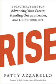 Rise: 3 Practical Steps for Advancing Your Career, Standing Out as a Leader, and Liking Your Life RISE TEN SPEED/E [ Patty Azzarello ]