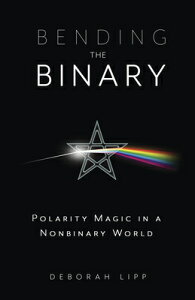 Bending the Binary: Polarity Magic in a Nonbinary World BENDING THE BINARY [ Deborah Lipp ]