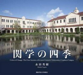 関学の四季 Colors of Change: The Four Seasons at Kwansei Gakuin’s Nishinomiya Uegahara Campus [ 永田　秀樹 ]