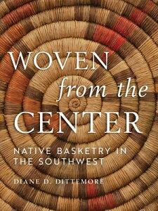 Woven from the Center: Native Basketry in the Southwest WOVEN FROM THE CENTER [ Diane Dittemore ]