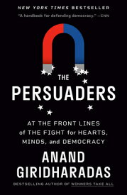 The Persuaders: At the Front Lines of the Fight for Hearts, Minds, and Democracy PERSUADERS [ Anand Giridharadas ]