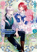 誰にも愛されなかった醜穢令嬢が幸せになるまで 5 〜嫁ぎ先は暴虐公爵と聞いていたのですが、気がつくと溺愛されて…
