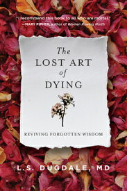 The Lost Art of Dying: Reviving Forgotten Wisdom LOST ART OF DYING [ L. S. Dugdale ]