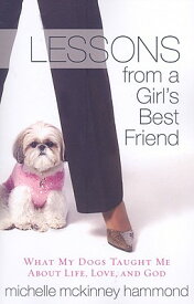 Lessons from a Girl's Best Friend: What My Dogs Taught Me about Life, Love, and God LESSONS FROM A GIRLS BEST FRIE [ Michelle McKinney Hammond ]