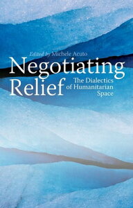 Negotiating Relief: The Dialectics of Humanitarian Space NEGOTIATING RELIEF [ Michele Acuto ]
